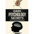 Dark Psychology Secrets: How To Stop Being Manipulated