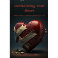 Revitalizing Your Heart: The Secrets To Restoring The Body's Core