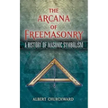 The Arcana of Freemasonry: A History of Masonic Symbolism