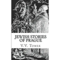 Jewish Stories of Prague: Jewish Prague in History and Legend