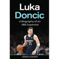 Luka Doncic: A Biography of an NBA Superstar