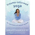 Trauma-Informed Yoga for Survivors of Sexual Assault: Practices for Healing and Teaching with Compassion