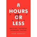 8 Hours or Less: Writing Faithful Sermons Faster