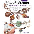 Essential Links for Wire Jewelry, 3rd Edition: The Ultimate Reference Guide to Creating More Than 300 Intermediate-Level Wire Jewelry Links