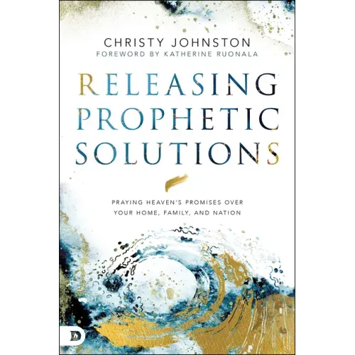 Releasing Prophetic Solutions: Praying Heaven's Promises Over Your Home, Family, and Nation