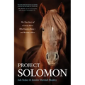 Project Solomon: The True Story of a Lonely Horse Who Found a Home--And Became a Hero