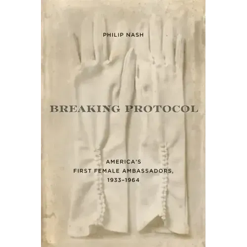 Breaking Protocol: America's First Female Ambassadors, 1933-1964