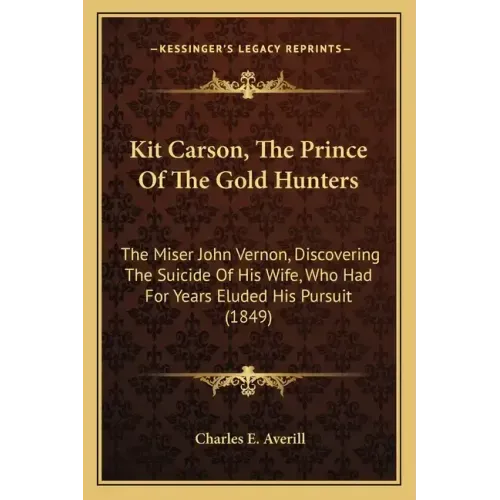 Kit Carson, The Prince Of The Gold Hunters: The Miser John Vernon, Discovering The Suicide Of His Wife, Who Had For Years Eluded His Pursuit (1849)
