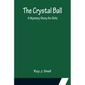 The Crystal Ball; A Mystery Story for Girls