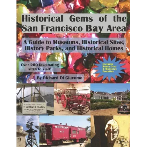 Historical Gems of the San Francisco Bay Area: A Guide to Museums, Historical Sites, History Parks, and Historical Homes