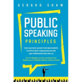 Public Speaking Principles: The Success Guide for Beginners to Efficient Communication and Presentation Skills. How To Rapidly Lose Fear and Excit