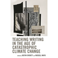 Teaching Writing in the Age of Catastrophic Climate Change