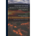 History of New Mexico: Its Resources and People: History Of New Mexico: Its Resources And People; Volume 1