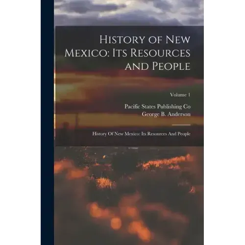 History of New Mexico: Its Resources and People: History Of New Mexico: Its Resources And People; Volume 1