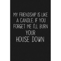 My Friendship Is Like A Candle If You Forget Me I'll Burn Your House Down: Funny Gift For Your Best Friend