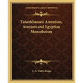 Tutankhamen Amenism, Atenism and Egyptian Monotheism