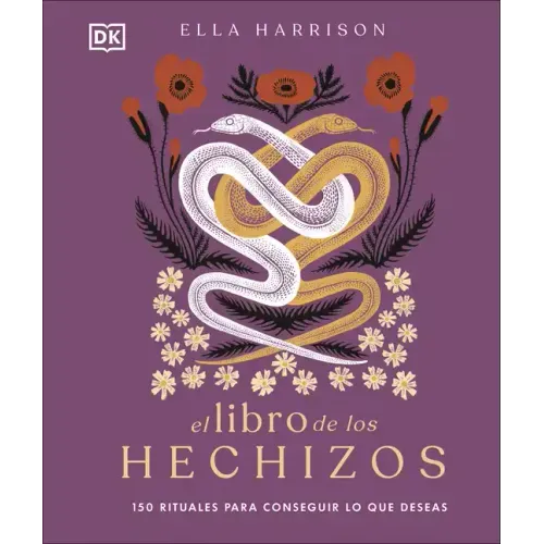 El Libro de Los Hechizos (the Book of Spells): 150 Rituales Para Conseguir Lo Que Deseas