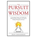 The Pursuit of Wisdom: A Chronological Inquiry of the World's Most Influential Seekers of Wisdom In the Fields of Theology, Philosophy and Science