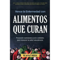 Vence la Enfermedad con Alimentos que Curan: Prevención nutricional y curas confiables para restaurar tu salud naturalmente