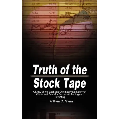 Truth of the Stock Tape: A Study of the Stock and Commodity Markets With Charts and Rules for Successful Trading and Investing