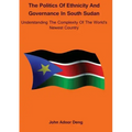Politics of Ethnicity and Governance in South Sudan: Understanding the complexity of the World's newest Country