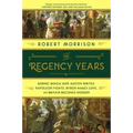 The Regency Years: During Which Jane Austen Writes, Napoleon Fights, Byron Makes Love, and Britain Becomes Modern