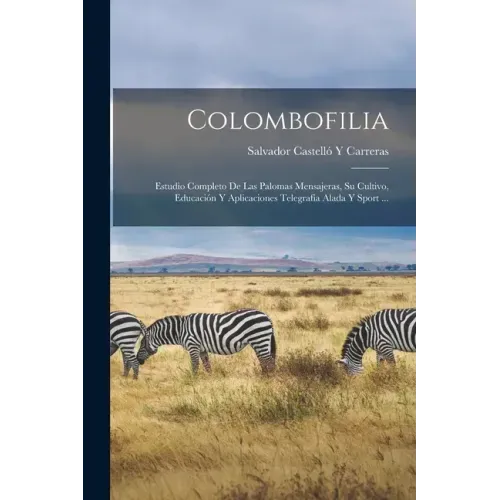 Colombofilia: Estudio Completo De Las Palomas Mensajeras, Su Cultivo, Educación Y Aplicaciones Telegrafía Alada Y Sport ...