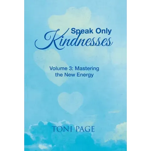 Speak Only Kindnesses: Volume 3: Mastering the New Energy
