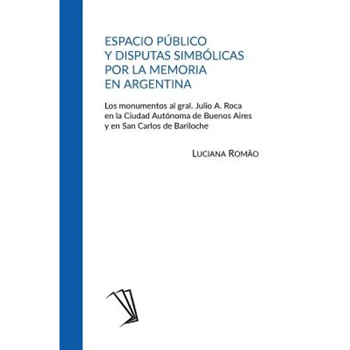 Espacio público y disputas simbólicas por la memoria en Argentina: Los monumentos al gral. Julio A. Roca en la Ciudad Autónoma de Buenos Aires y en Sa