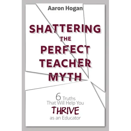 Shattering the Perfect Teacher Myth: 6 Truths That Will Help you THRIVE as an Educator