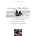 Learning Native Wisdom: What Traditional Cultures Teach Us about Subsistence, Sustainability, and Spirituality