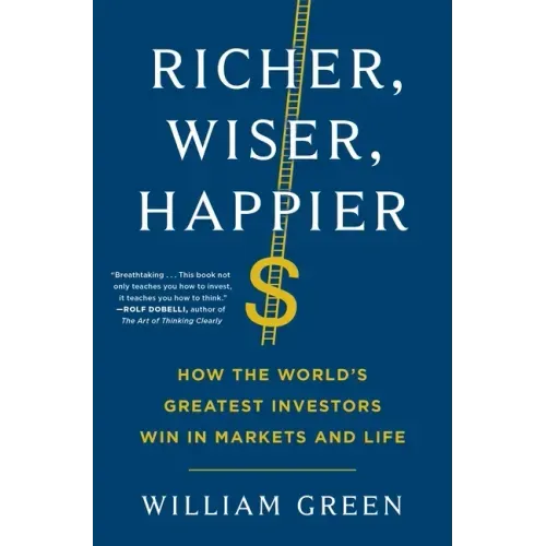 Richer, Wiser, Happier: How the World's Greatest Investors Win in Markets and Life