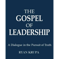 The Gospel of Leadership: A Dialogue in the Pursuit of Truth