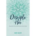 Disciple Her: Using the Word, Work, & Wonder of God to Invest in Women