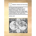 An Account of the Success of Inoculating the Small-Pox in Great-Britain, for the Year 1726. with a Comparison Between the Miscarriages in That Practic