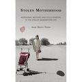 Stolen Motherhood: Aboriginal Mothers and Child Removal in the Stolen Generations Era