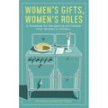 Women's Gifts, Women's Roles: A Roadmap for Navigating the Debate over Women in Ministry