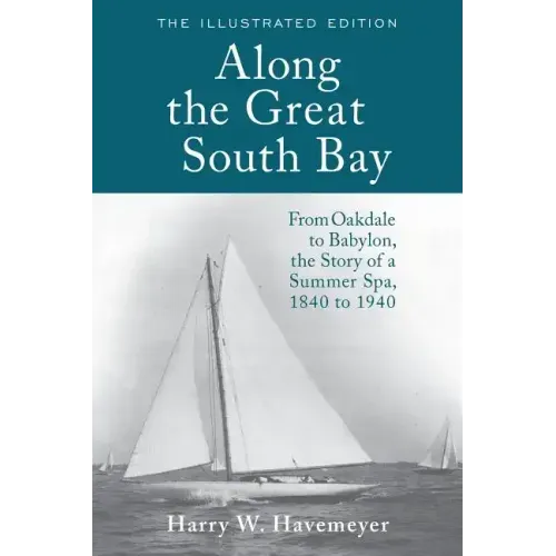 Along the Great South Bay (Illustrated Edition): From Oakdale to Babylon, the Story of a Summer Spa, 1840 to 1940
