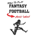 How To Play Fantasy Football: Beginners Guide for Fantasy Football Strategy and Fantasy Football Draft Guide