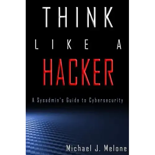 Think Like a Hacker: A Sysadmin's Guide to Cybersecurity