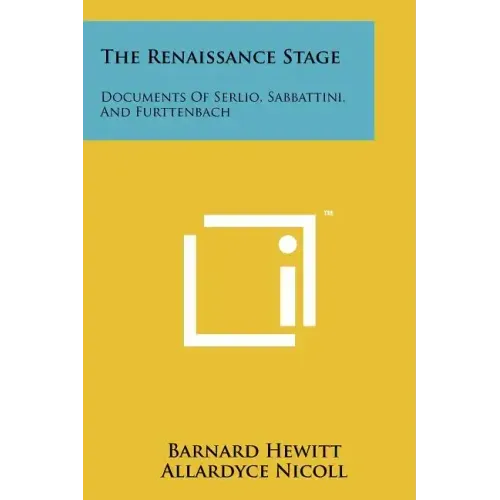The Renaissance Stage: Documents Of Serlio, Sabbattini, And Furttenbach
