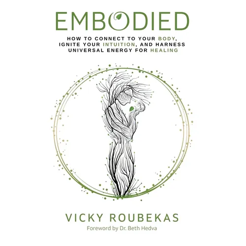 Embodied: How to Connect to Your Body, Ignite Your Intuition, and Harness Universal Energy for Healing