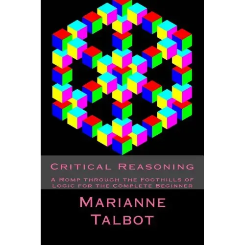Critical Reasoning: A Romp through the Foothills of Logic for the Complete Beginner
