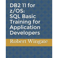 DB2 11 for z/OS: SQL Basic Training for Application Developers