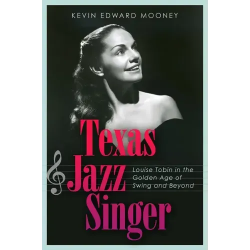 Texas Jazz Singer: Louise Tobin in the Golden Age of Swing and Beyond Volume 25
