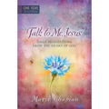 Talk to Me Jesus: 365 Daily Meditations from the Heart of God