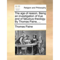 The Age of Reason. Being an Investigation of True and of Fabulous Theology. by Thomas Paine, ...