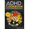 ADHD Cookbook: Main Course - 80+ Effective Recipes Designed to Improve Focus, Self Control and Execution Skills (Autism & Add Friendly Recipes)