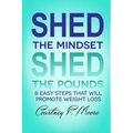 Shed the Mindset Shed the Pounds: 8 Steps That Will Promote Weight Loss