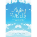 Aging Wisely: Facing Emotional Challenges from 50 to 85+ Years